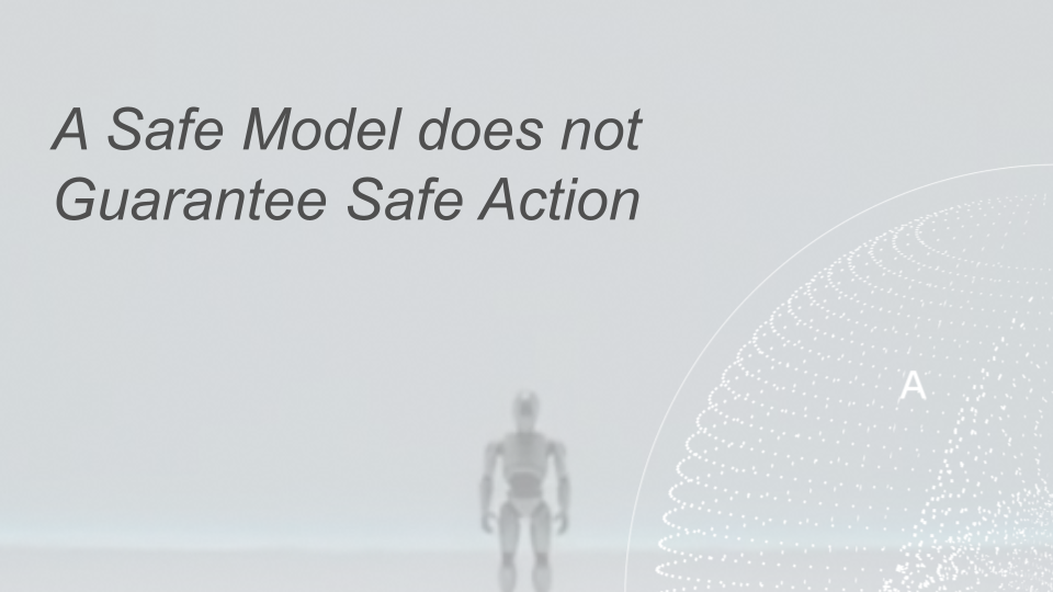 A Safe Model does not Guarantee Safe Action